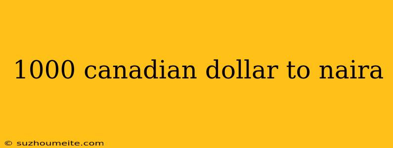 1000 Canadian Dollar To Naira