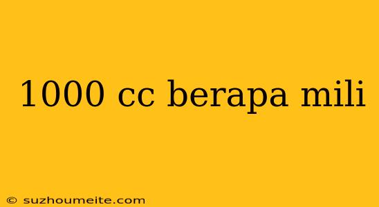 1000 Cc Berapa Mili