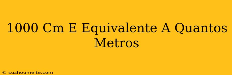 1000 Cm É Equivalente A Quantos Metros