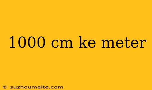 1000 Cm Ke Meter