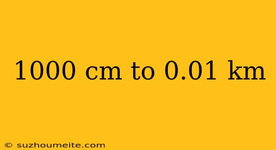 1000 Cm To 0.01 Km