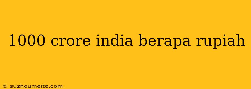 1000 Crore India Berapa Rupiah