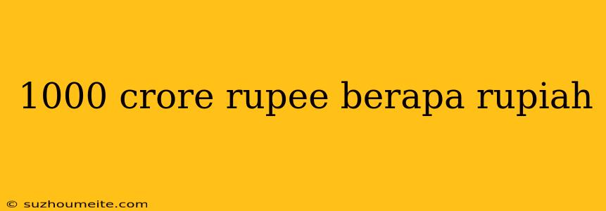 1000 Crore Rupee Berapa Rupiah