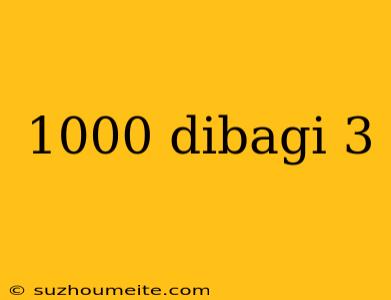 1000 Dibagi 3