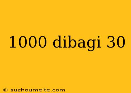 1000 Dibagi 30