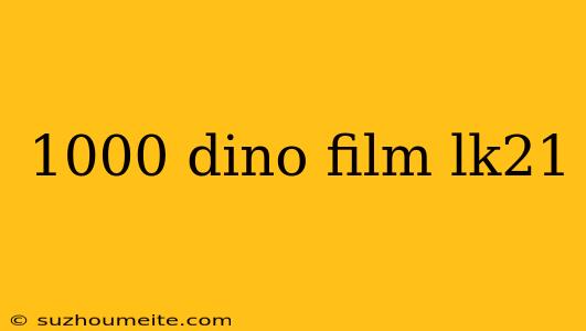 1000 Dino Film Lk21