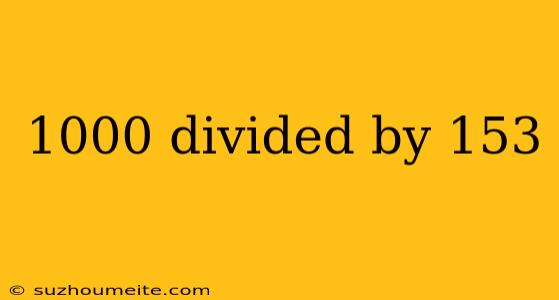 1000 Divided By 153