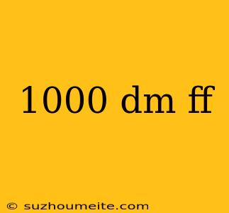 1000 Dm Ff