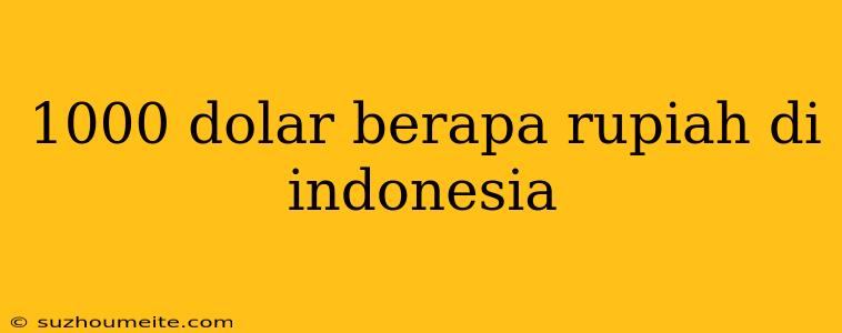 1000 Dolar Berapa Rupiah Di Indonesia