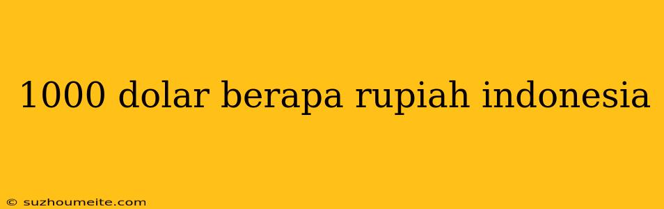 1000 Dolar Berapa Rupiah Indonesia