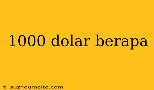 1000 Dolar Berapa