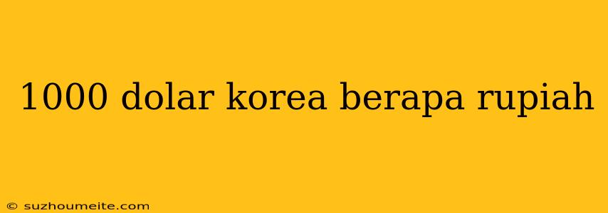 1000 Dolar Korea Berapa Rupiah