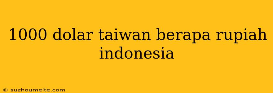 1000 Dolar Taiwan Berapa Rupiah Indonesia