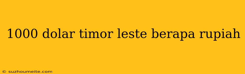 1000 Dolar Timor Leste Berapa Rupiah