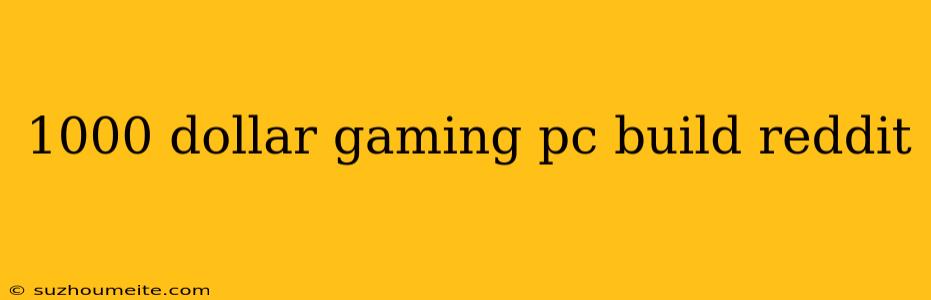 1000 Dollar Gaming Pc Build Reddit