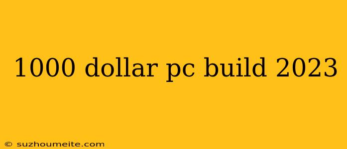 1000 Dollar Pc Build 2023