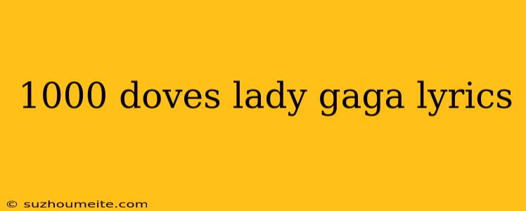 1000 Doves Lady Gaga Lyrics