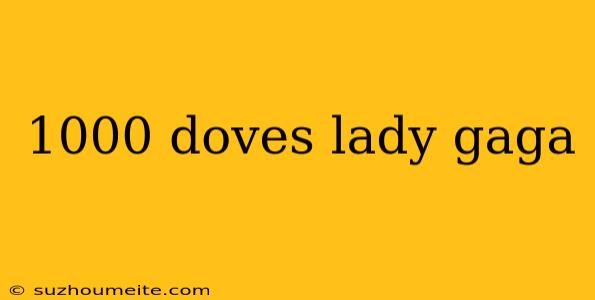 1000 Doves Lady Gaga