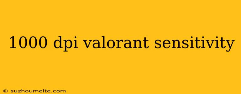 1000 Dpi Valorant Sensitivity