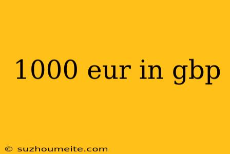 1000 Eur In Gbp