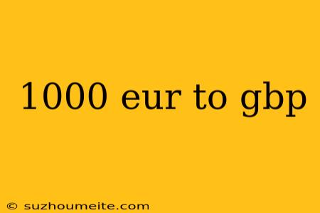 1000 Eur To Gbp