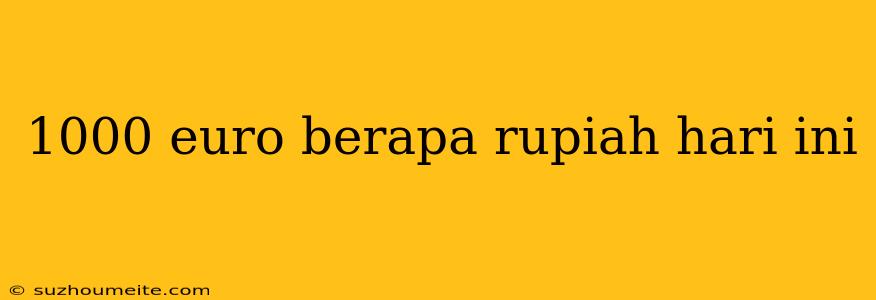 1000 Euro Berapa Rupiah Hari Ini