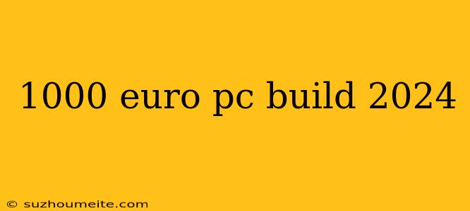 1000 Euro Pc Build 2024