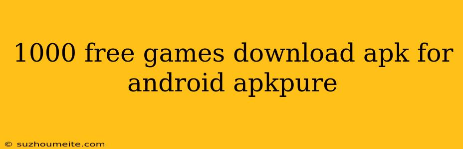 1000 Free Games Download Apk For Android Apkpure