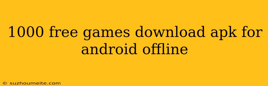 1000 Free Games Download Apk For Android Offline