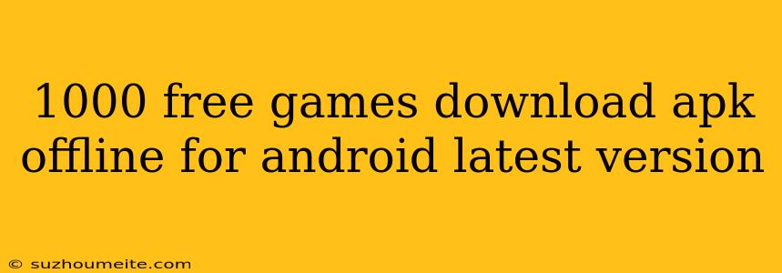 1000 Free Games Download Apk Offline For Android Latest Version