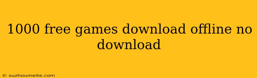 1000 Free Games Download Offline No Download