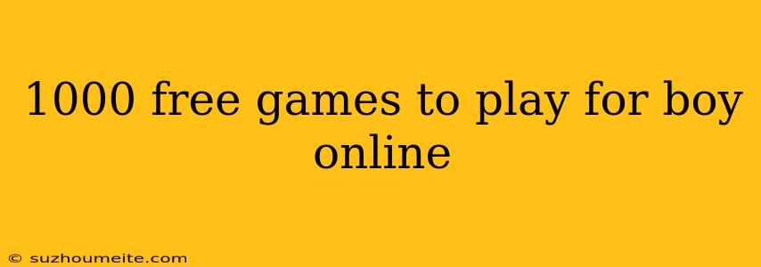 1000 Free Games To Play For Boy Online