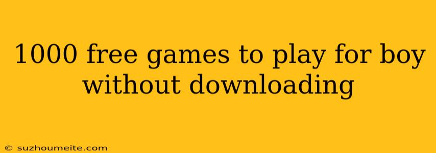 1000 Free Games To Play For Boy Without Downloading