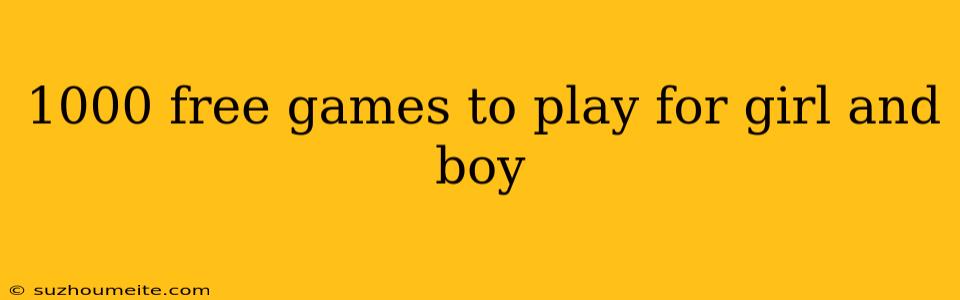 1000 Free Games To Play For Girl And Boy