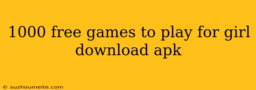 1000 Free Games To Play For Girl Download Apk