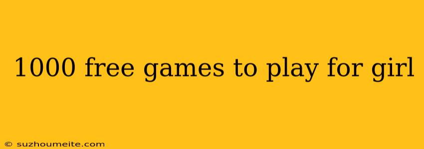 1000 Free Games To Play For Girl