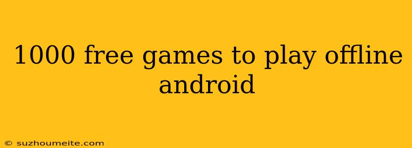 1000 Free Games To Play Offline Android