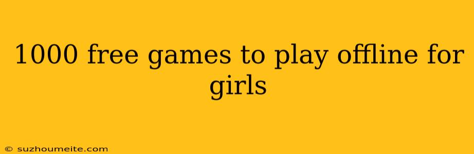 1000 Free Games To Play Offline For Girls