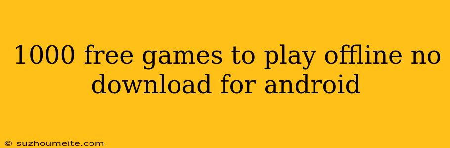 1000 Free Games To Play Offline No Download For Android