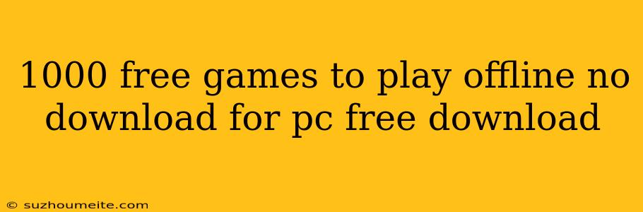 1000 Free Games To Play Offline No Download For Pc Free Download