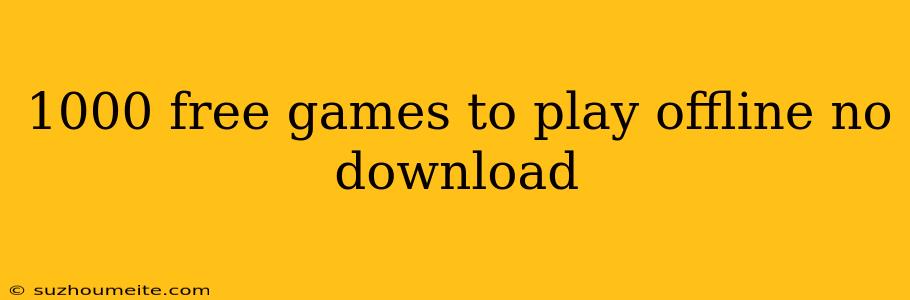 1000 Free Games To Play Offline No Download