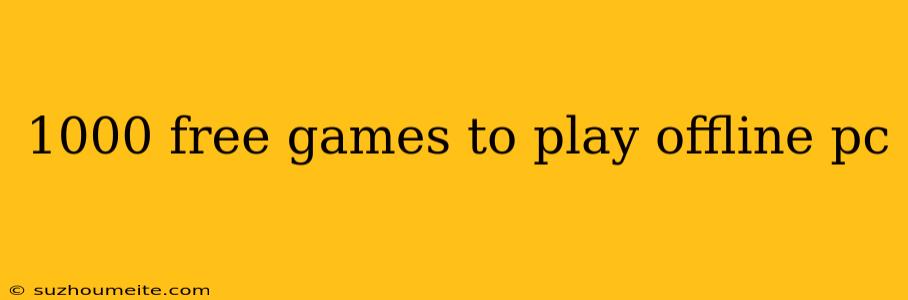 1000 Free Games To Play Offline Pc