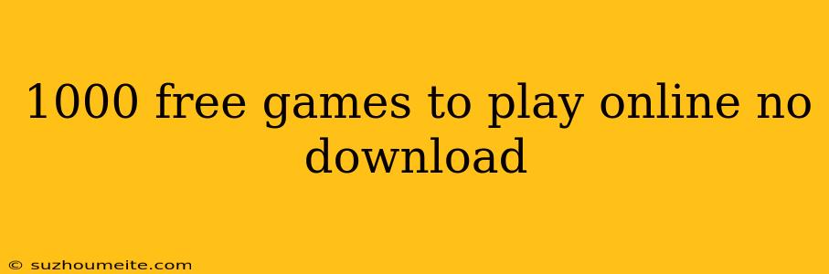 1000 Free Games To Play Online No Download