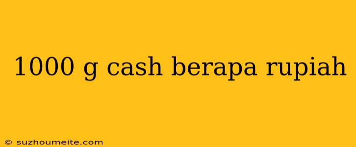 1000 G Cash Berapa Rupiah