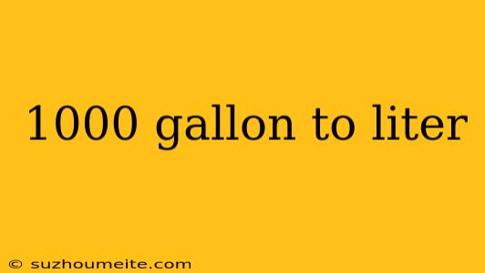 1000 Gallon To Liter