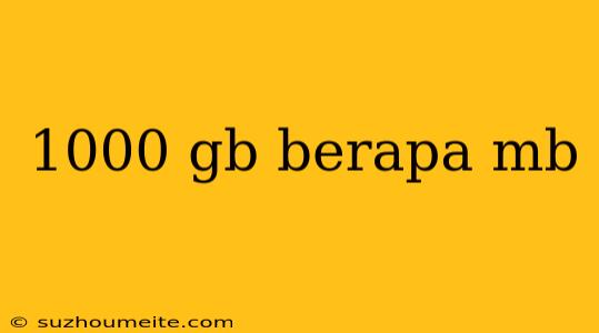 1000 Gb Berapa Mb