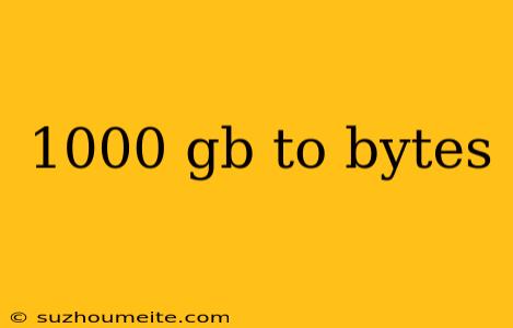 1000 Gb To Bytes