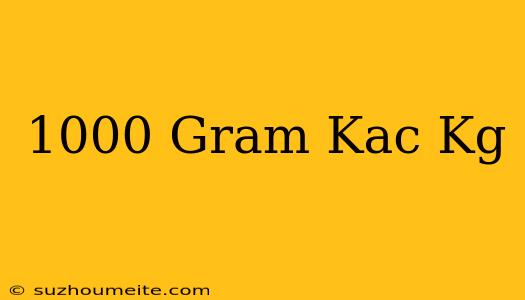 1000 Gram Kaç Kg