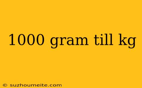 1000 Gram Till Kg