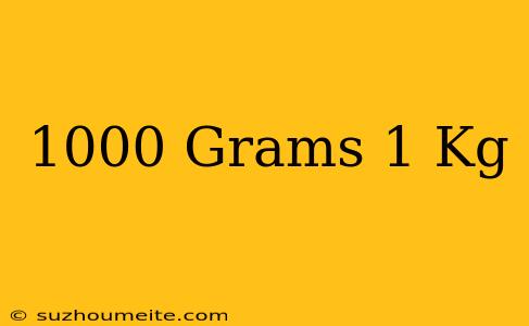 1000 Grams = 1 Kg